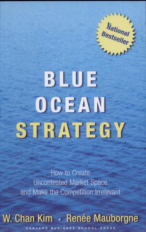 Blue Ocean Strategy: How to Create Uncontested Market Space and Make the Competition Irrelevant